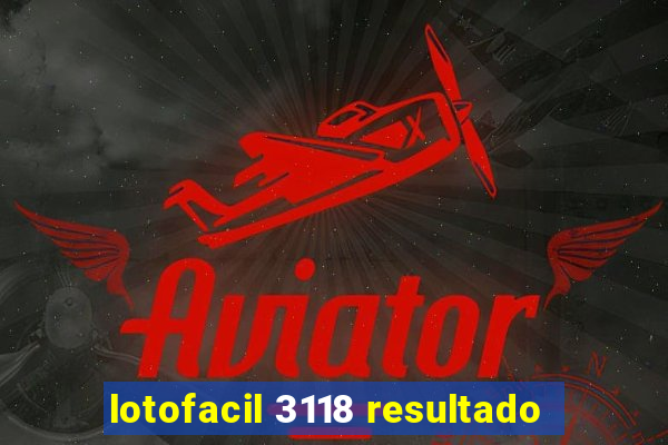 lotofacil 3118 resultado